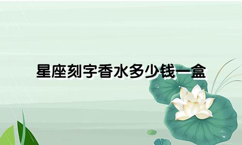 星座刻字香水多少钱一盒