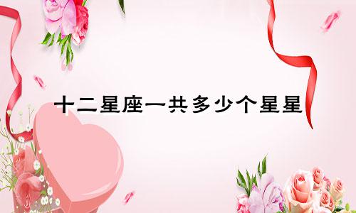 十二星座一共多少个星星