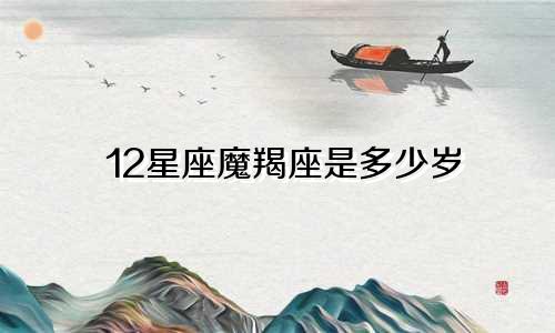 12星座魔羯座是多少岁