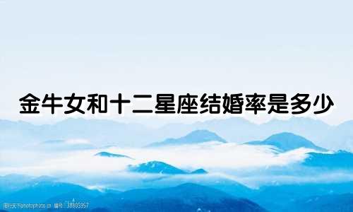 金牛女和十二星座结婚率是多少
