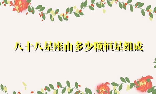 八十八星座由多少颗恒星组成