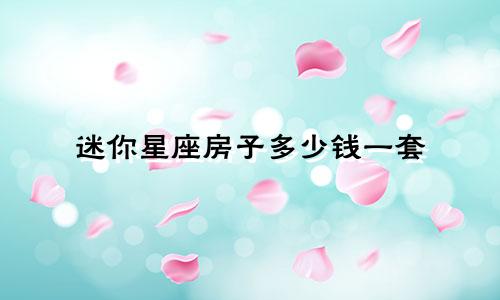 迷你星座房子多少钱一套