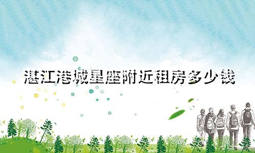 湛江港城星座附近租房多少钱