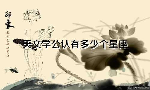 天文学公认有多少个星座