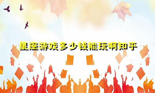 星座游戏多少钱能玩啊知乎