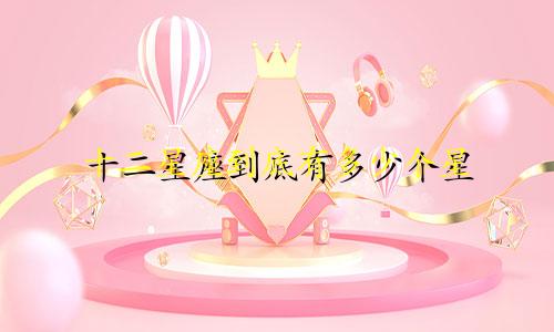 十二星座到底有多少个星