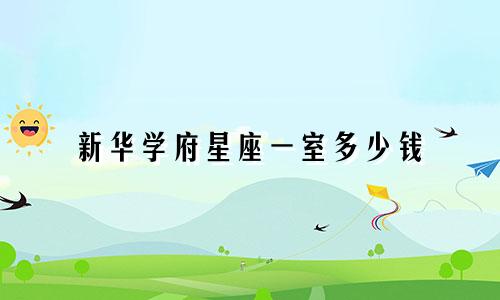 新华学府星座一室多少钱