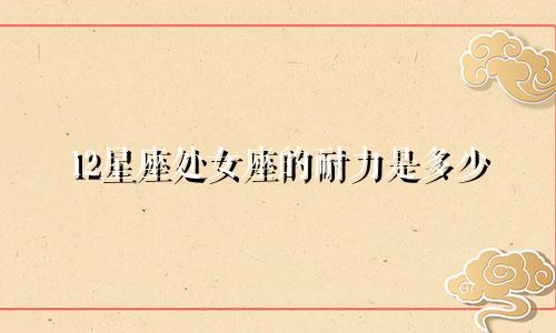 12星座处女座的耐力是多少