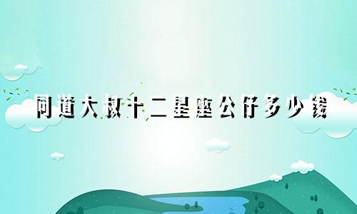 同道大叔十二星座公仔多少钱