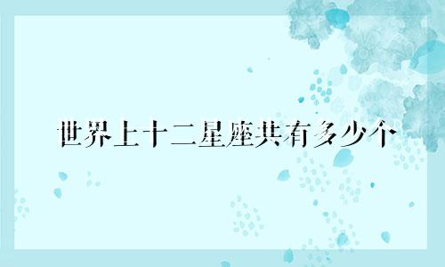 世界上十二星座共有多少个