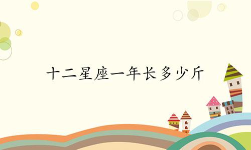 十二星座一年长多少斤