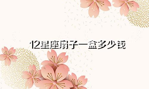 12星座扇子一盒多少钱