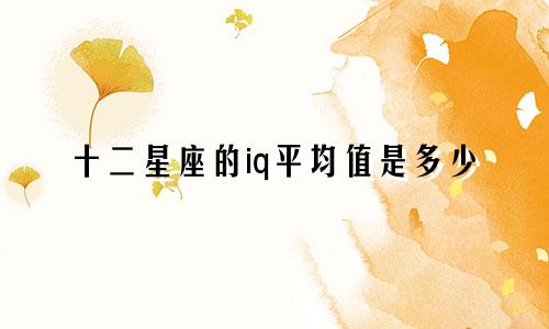 十二星座的iq平均值是多少