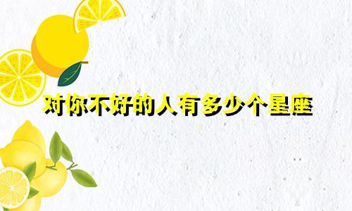 对你不好的人有多少个星座