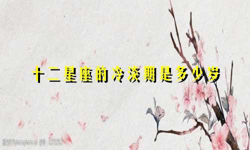 十二星座的冷淡期是多少岁