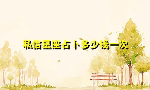私信星座占卜多少钱一次