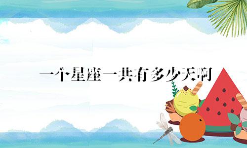 一个星座一共有多少天啊
