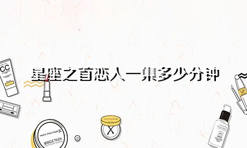 星座之首恋人一集多少分钟