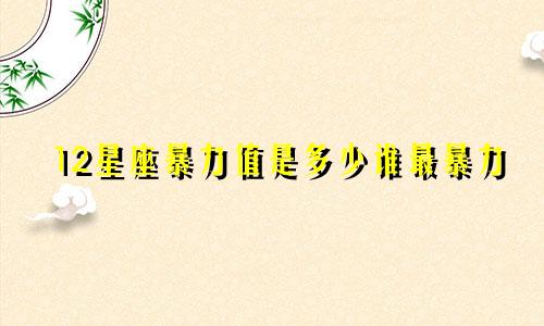 12星座暴力值是多少谁最暴力