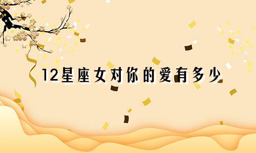 12星座女对你的爱有多少