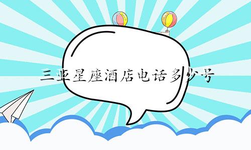 三亚星座酒店电话多少号