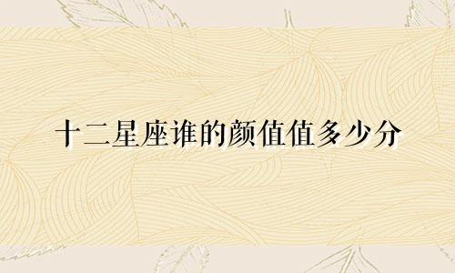 十二星座谁的颜值值多少分