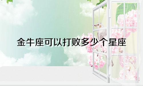金牛座可以打败多少个星座