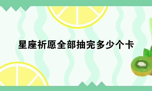 星座祈愿全部抽完多少个卡
