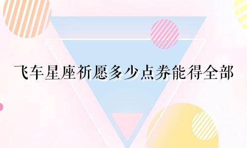 飞车星座祈愿多少点券能得全部