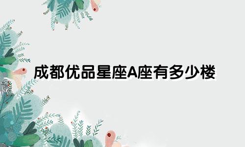 成都优品星座A座有多少楼