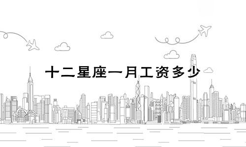 十二星座一月工资多少