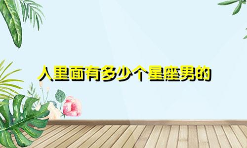 人里面有多少个星座男的