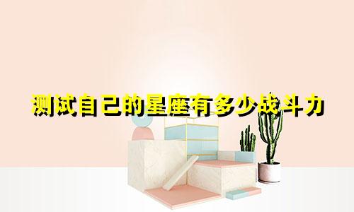 测试自己的星座有多少战斗力