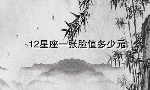 12星座一张脸值多少元