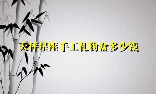 天秤星座手工礼物盒多少钱