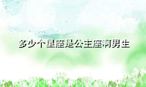 多少个星座是公主座啊男生