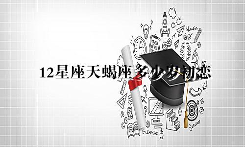 12星座天蝎座多少岁初恋
