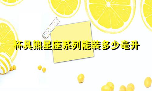 杯具熊星座系列能装多少毫升