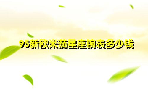 95新欧米茄星座腕表多少钱