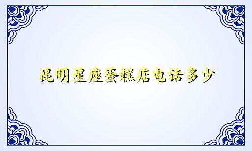 昆明星座蛋糕店电话多少
