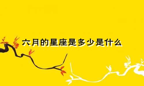 六月的星座是多少是什么