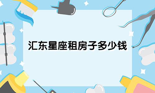 汇东星座租房子多少钱
