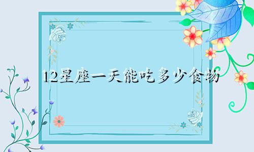 12星座一天能吃多少食物