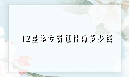 12星座专属包挂饰多少钱