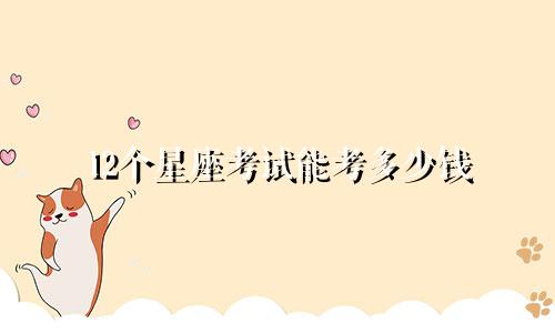 12个星座考试能考多少钱