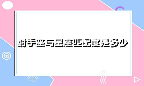 射手座与星座匹配度是多少