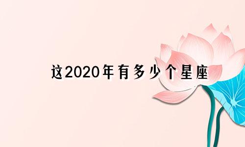 这2020年有多少个星座