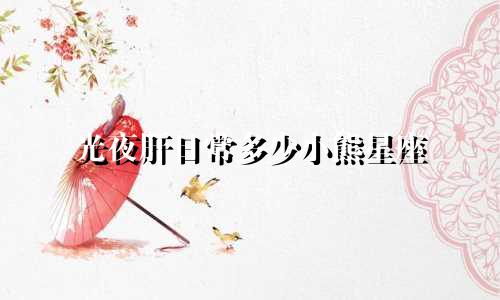 光夜肝日常多少小熊星座