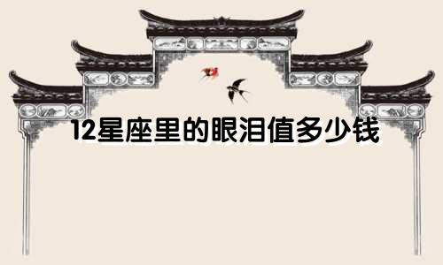 12星座里的眼泪值多少钱