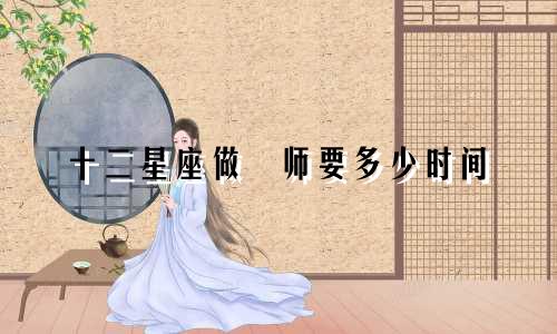 十二星座做侓师要多少时间